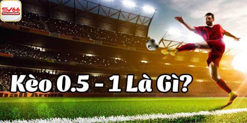 Kèo tài xỉu 0.5/1 là gì?